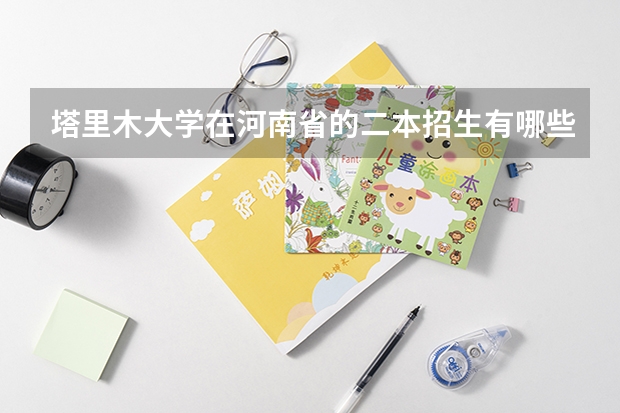 塔里木大学在河南省的二本招生有哪些专业？