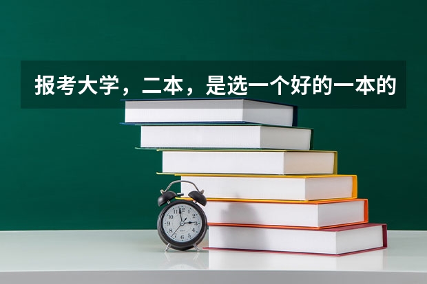 报考大学，二本，是选一个好的一本的二本专业好呢，还是选一个二本的好专业呢