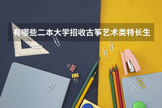 有哪些二本大学招收古筝艺术类特长生
