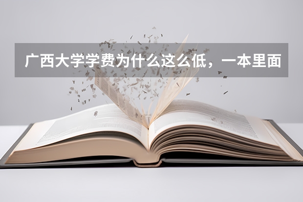 广西大学学费为什么这么低，一本里面最低了···