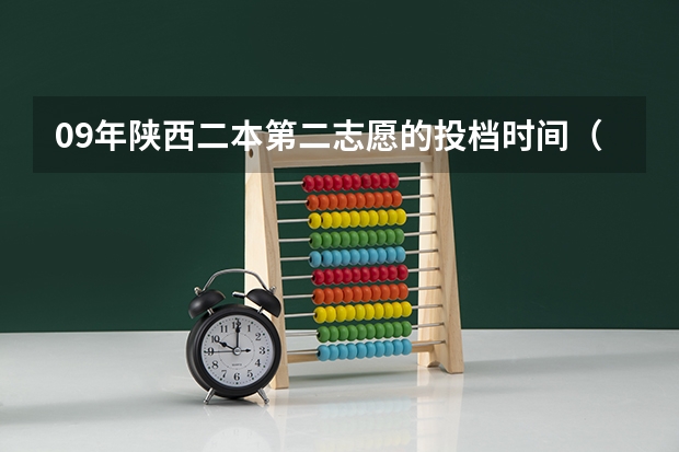 09年陕西二本第二志愿的投档时间（高考志愿能改几次？）
