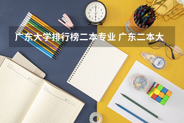 广东大学排行榜二本专业 广东二本大学排名大全