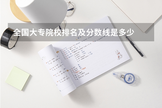 全国大专院校排名及分数线是多少