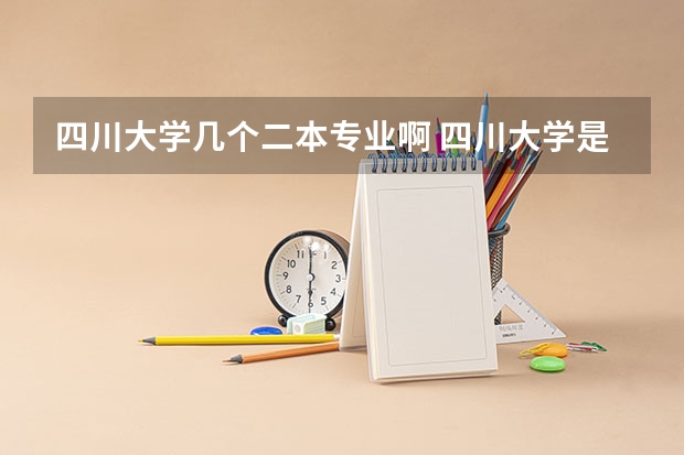 四川大学几个二本专业啊 四川大学是一本还是二本