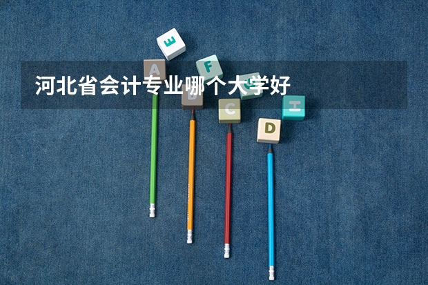 河北省会计专业哪个大学好