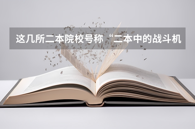 这几所二本院校号称“二本中的战斗机”，考上不愁工作，是真的吗？