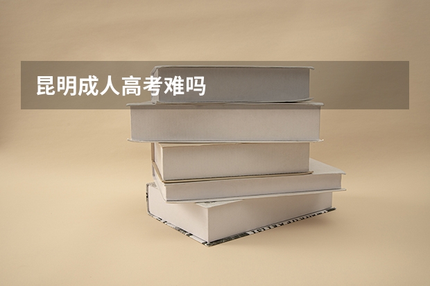 昆明成人高考难吗