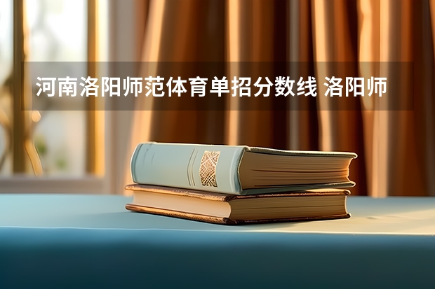 河南洛阳师范体育单招分数线 洛阳师范学院专业分数线