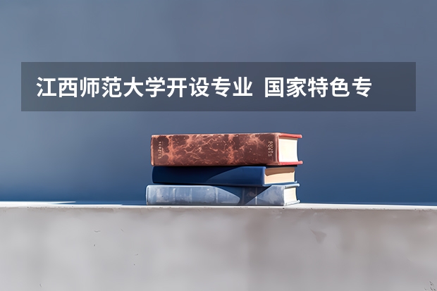 江西师范大学开设专业  国家特色专业有什么