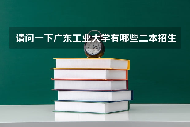 请问一下广东工业大学有哪些二本招生的专业