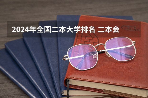 2024年全国二本大学排名 二本会计学大学排名
