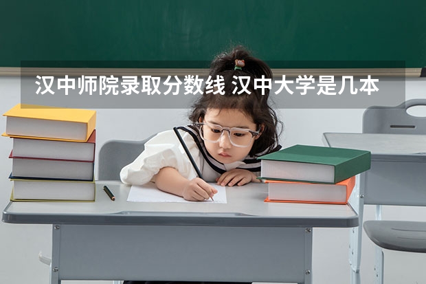 汉中师院录取分数线 汉中大学是几本分数线