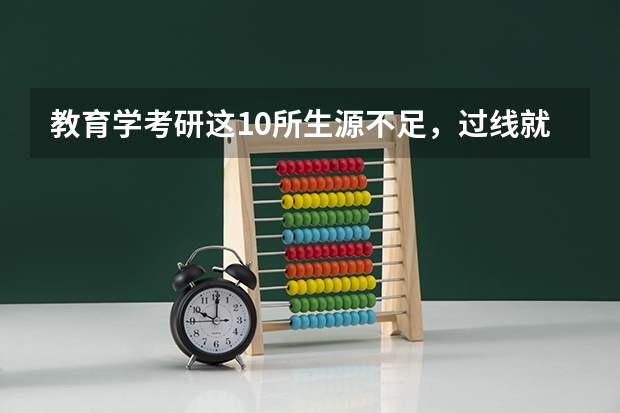 教育学考研这10所生源不足，过线就上岸了？ 山西师范考研通过率