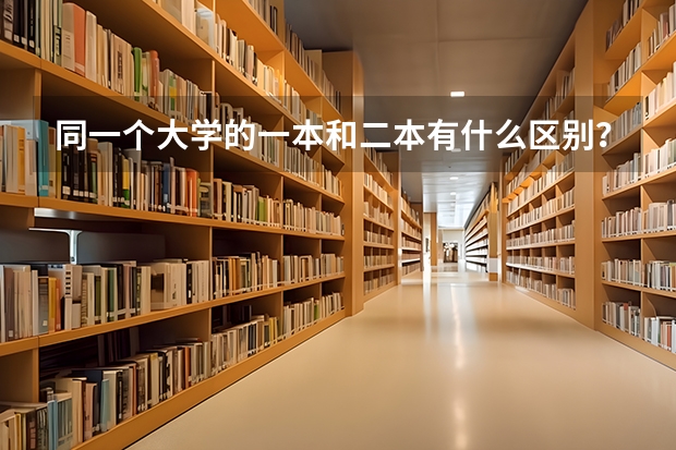 同一个大学的一本和二本有什么区别？
