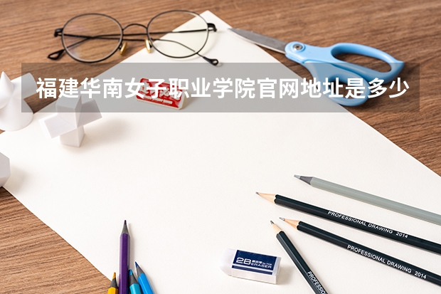 福建华南女子职业学院官网地址是多少
