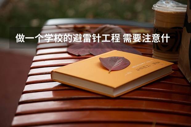做一个学校的避雷针工程 需要注意什么？