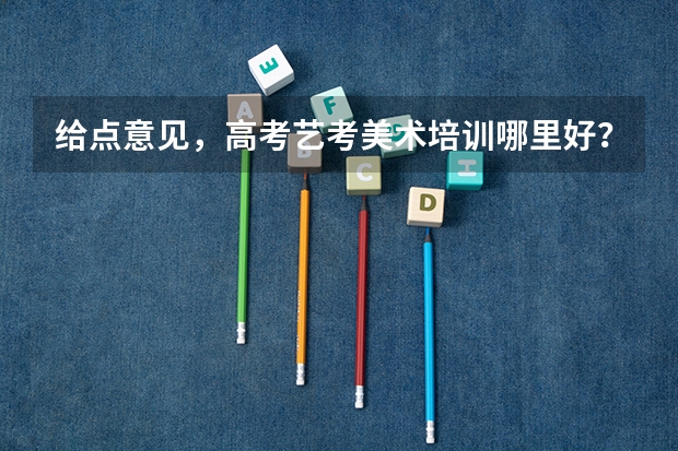 给点意见，高考艺考美术培训哪里好？四川