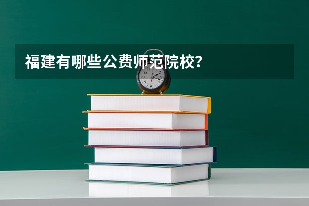 福建有哪些公费师范院校？