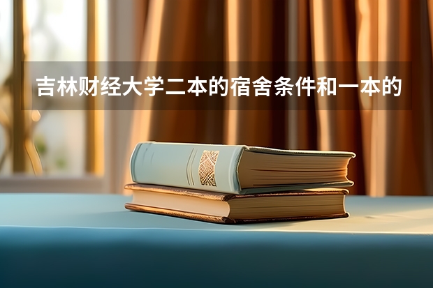 吉林财经大学二本的宿舍条件和一本的一样吗
