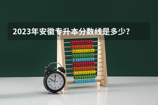2023年安徽专升本分数线是多少？