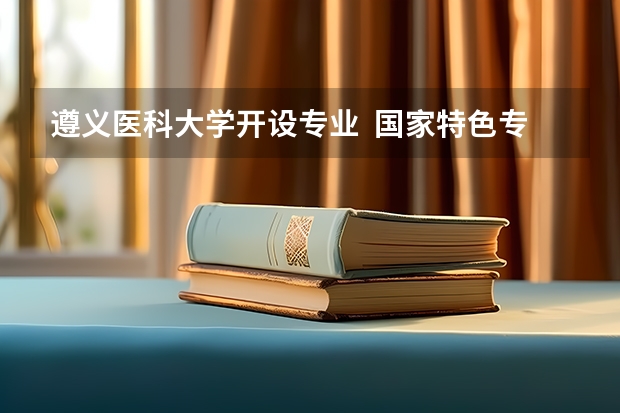 遵义医科大学开设专业  国家特色专业有什么
