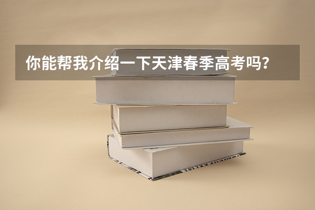 你能帮我介绍一下天津春季高考吗？