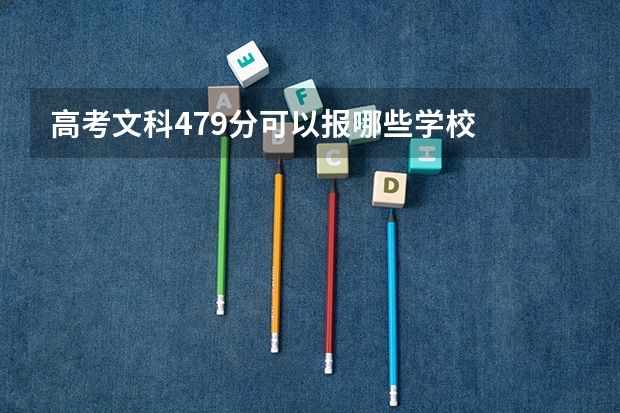 高考文科479分可以报哪些学校