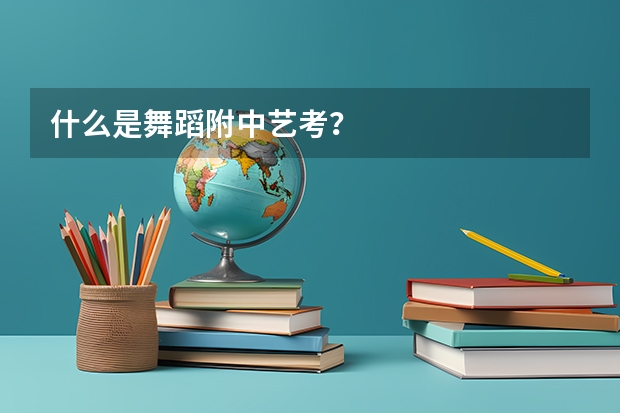 什么是舞蹈附中艺考？