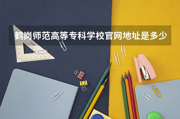鹤岗师范高等专科学校官网地址是多少