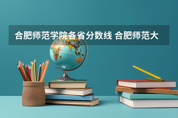 合肥师范学院各省分数线 合肥师范大学录取分数线
