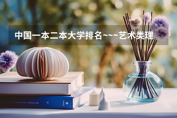 中国一本二本大学排名~~~艺术类理科类文科类~~ 河南二本艺术类大学排名