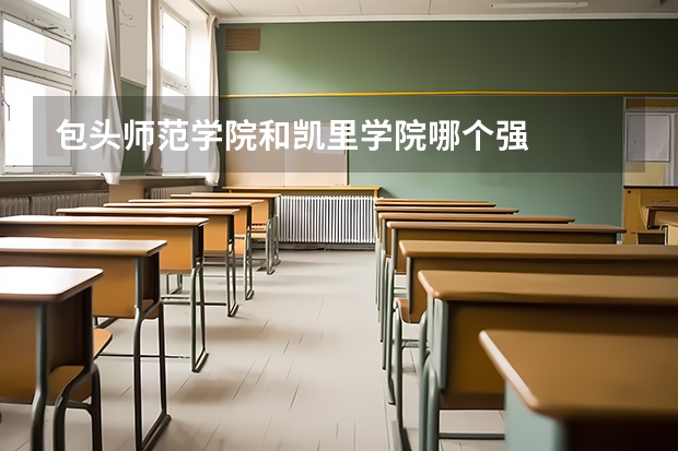 包头师范学院和凯里学院哪个强