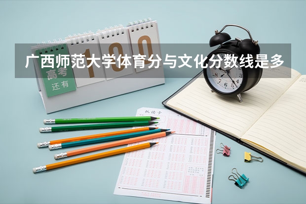 广西师范大学体育分与文化分数线是多少？