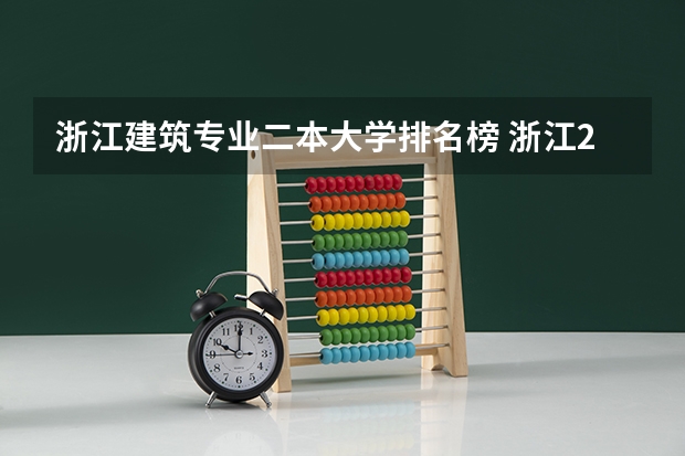 浙江建筑专业二本大学排名榜 浙江2024二本大学最新排名及分数线位次
