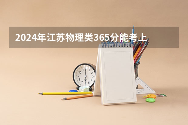 2024年江苏物理类365分能考上什么大学?