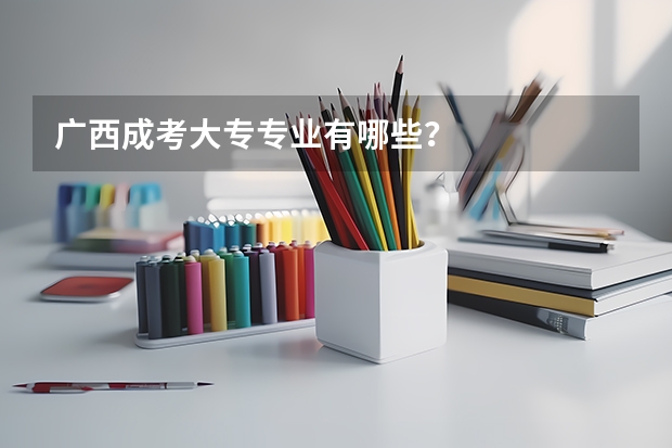 广西成考大专专业有哪些?