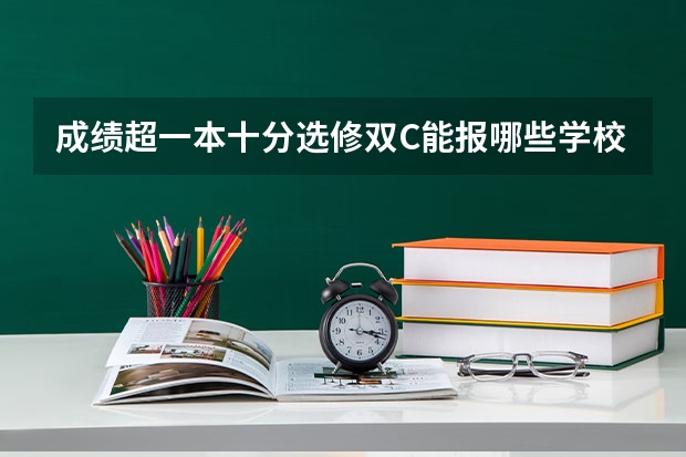 成绩超一本十分选修双C能报哪些学校