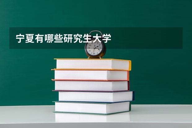 宁夏有哪些研究生大学