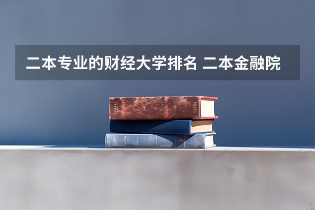 二本专业的财经大学排名 二本金融院校排名