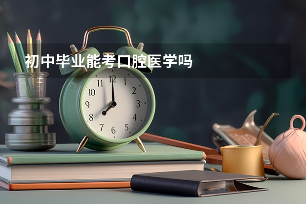初中毕业能考口腔医学吗