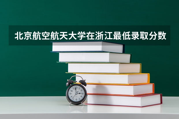 北京航空航天大学在浙江最低录取分数线介绍