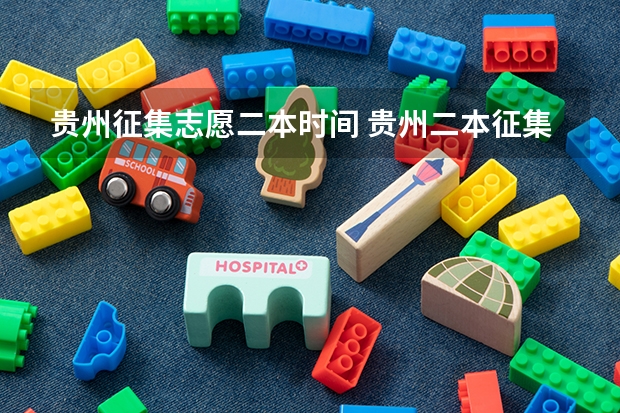 贵州征集志愿二本时间 贵州二本征集志愿填报时间