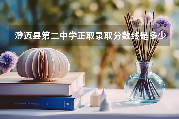 澄迈县第二中学正取录取分数线是多少分？