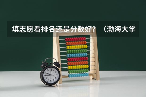 填志愿看排名还是分数好？（渤海大学属于几本大学？）