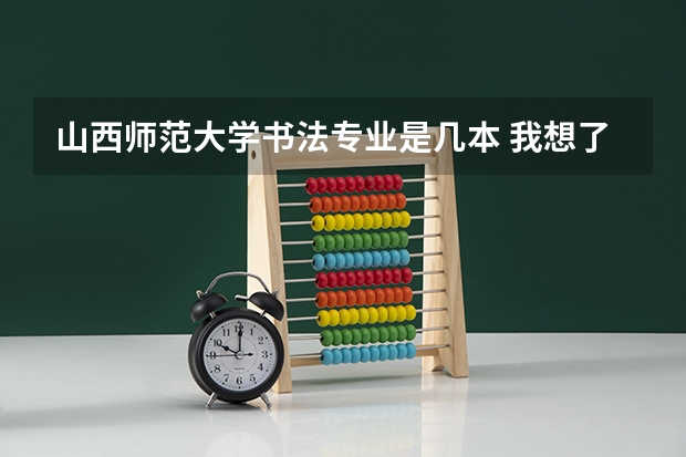 山西师范大学书法专业是几本 我想了解一下书法特长生，和可以报考那些院校（一本、二本）