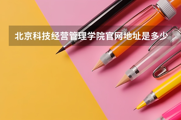 北京科技经营管理学院官网地址是多少