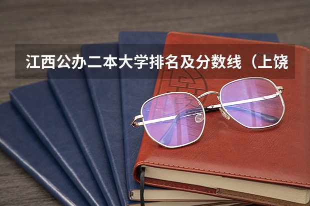 江西公办二本大学排名及分数线（上饶师范学院近年上饶师范学院录取分数线）