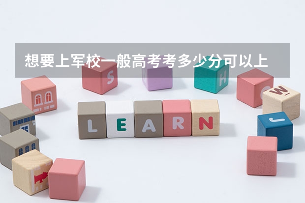想要上军校一般高考考多少分可以上
