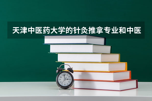 天津中医药大学的针灸推拿专业和中医学（美容方向）怎么样？就业前景好吗？？