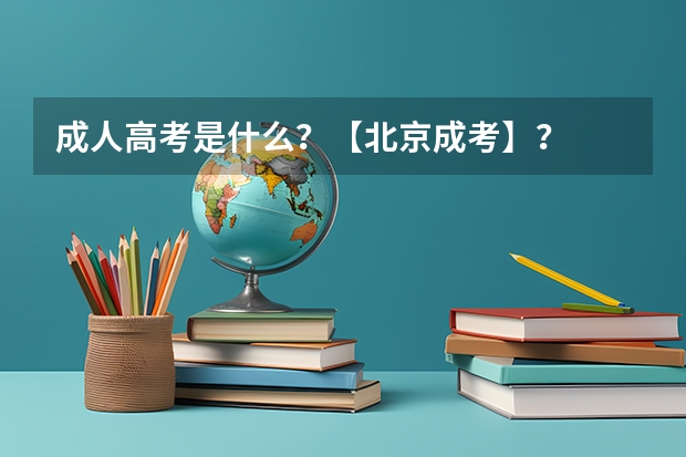 成人高考是什么?【北京成考】?